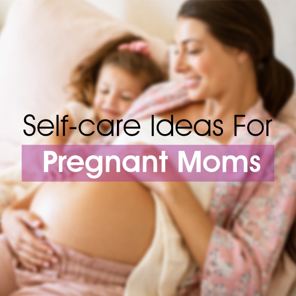 Self-care ideas for pregnant moms